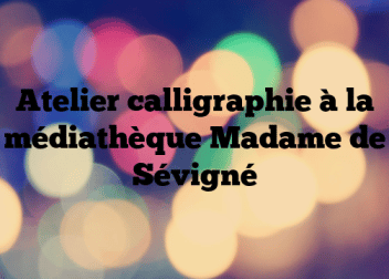 Atelier calligraphie à la médiathèque Madame de Sévigné