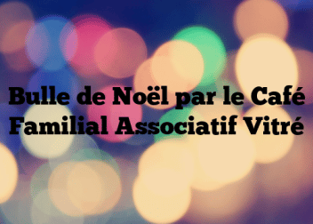 Bulle de Noël par le Café Familial Associatif Vitré
