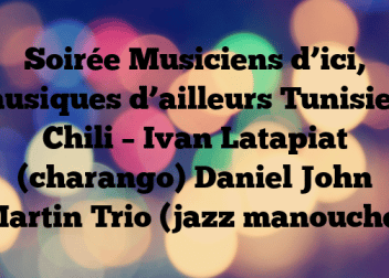 Soirée Musiciens d’ici, musiques d’ailleurs Tunisie – Chili – Ivan Latapiat (charango) Daniel John Martin Trio (jazz manouche)