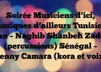 Soirée Musiciens d’ici, musiques d’ailleurs Tunisie – Iran – Naghib Shanbeh Zadeh (percussions) Sénégal – Senny Camara (kora et voix)