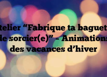 Atelier “Fabrique ta baguette de sorcier(e)” – Animations des vacances d’hiver