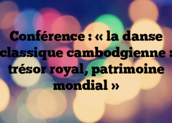 Conférence : « la danse classique cambodgienne : trésor royal, patrimoine mondial »