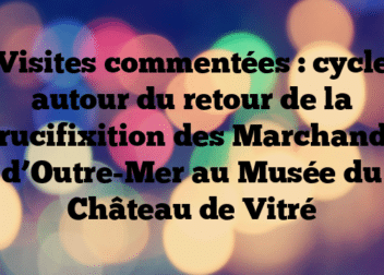 Visites commentées : cycle autour du retour de la crucifixition des Marchands d’Outre-Mer au Musée du Château de Vitré