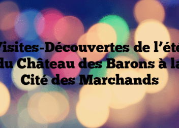Visites-Découvertes de l’été, du Château des Barons à la Cité des Marchands
