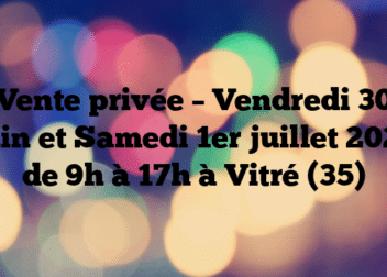 Vente privée – Vendredi 30 juin et Samedi 1er juillet 2023 de 9h à 17h à Vitré (35)