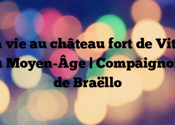 La vie au château fort de Vitré au Moyen-Âge | Compaignons de Braëllo