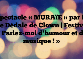 Spectacle « MURAïE » par la Cie Dédale de Clown | Festival « Parlez-moi d’humour et de musique ! »