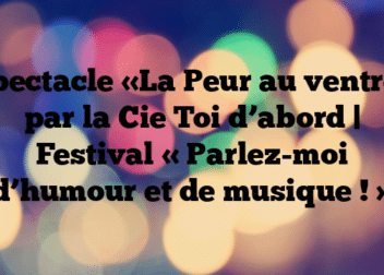 Spectacle «La Peur au ventre» par la Cie Toi d’abord | Festival « Parlez-moi d’humour et de musique ! »