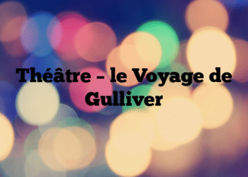 Théâtre – le Voyage de Gulliver